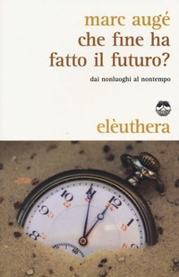 Che fine ha fatto il futuro? Dai non luoghi al nontempo