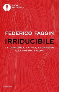 Irriducibile. La coscienza, la vita, i computer e la nostra natura