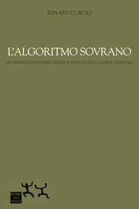 L' algoritmo sovrano. Metamorfosi identitarie e rischi totalitari nella società artificiale