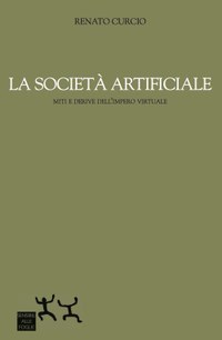 La società artificiale. Miti e derive dell'impero virtuale