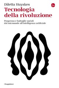 Tecnologia della rivoluzione. Progresso e battaglie sociali dal microonde all'intelligenza artificiale